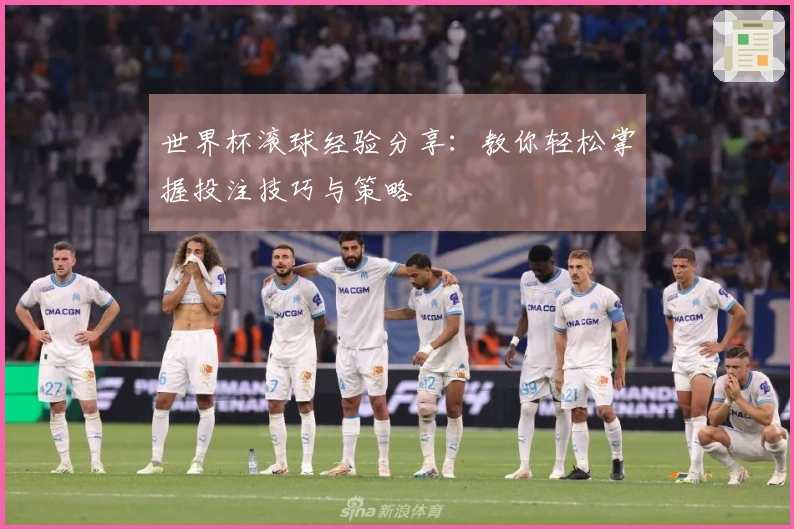 世界杯滚球经验分享：教你轻松掌握投注技巧与策略