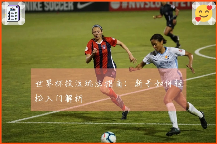 世界杯投注玩法指南:新手如何轻松入门解析