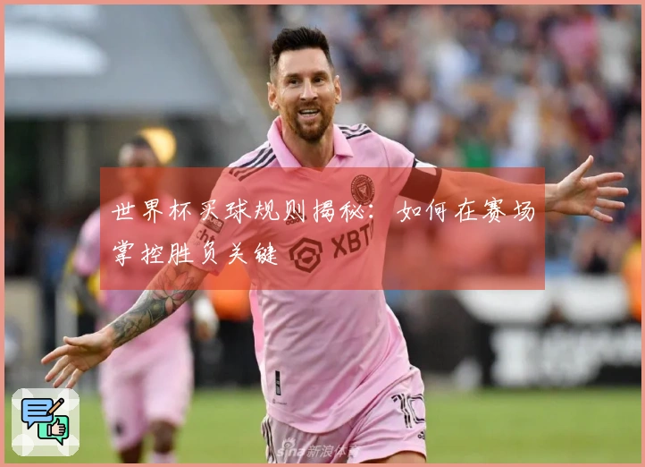 世界杯买球规则揭秘:如何在赛场掌控胜负关键
