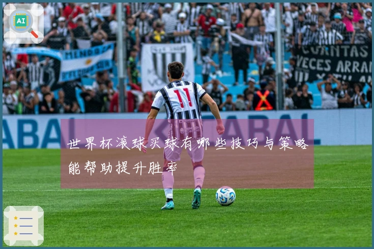 世界杯滚球买球有哪些技巧与策略能帮助提升胜率